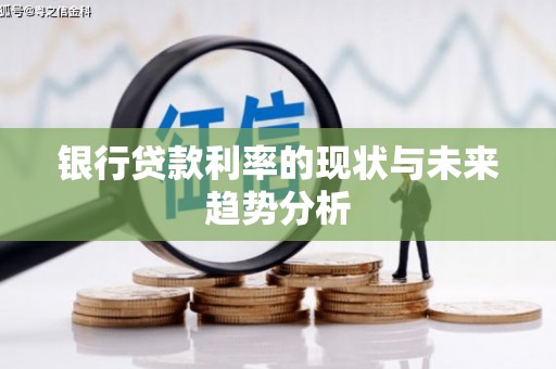 昂昂溪银行贷款利率的现状与未来趋势分析