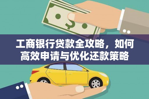 昂昂溪工商银行贷款全攻略，如何高效申请与优化还款策略