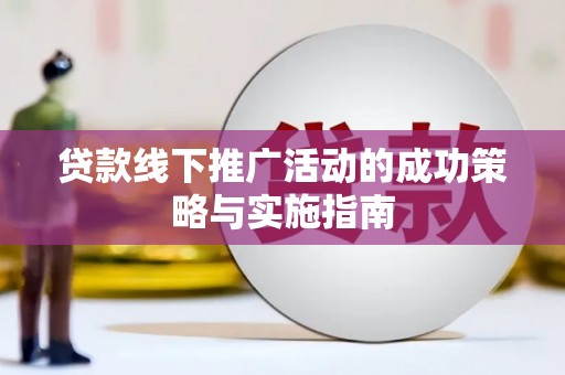 昂昂溪贷款线下推广活动的成功策略与实施指南
