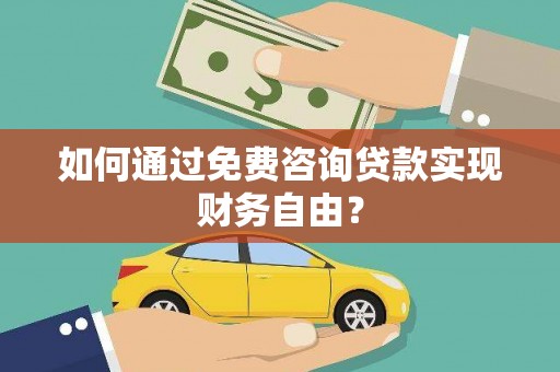 昂昂溪如何通过免费咨询贷款实现财务自由？