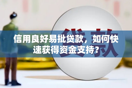 昂昂溪信用良好易批贷款，如何快速获得资金支持？