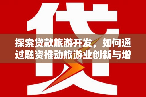 昂昂溪探索贷款旅游开发，如何通过融资推动旅游业创新与增长