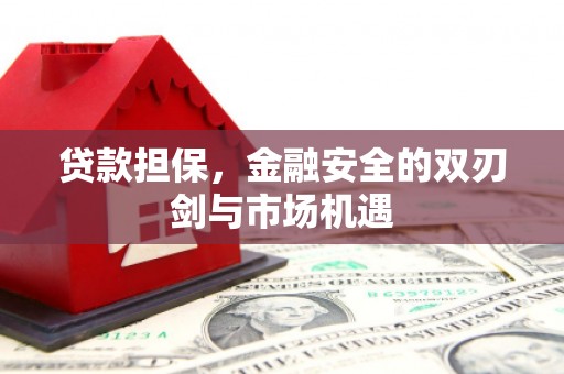 昂昂溪贷款担保，金融安全的双刃剑与市场机遇