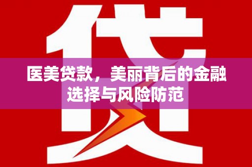 昂昂溪医美贷款，美丽背后的金融选择与风险防范
