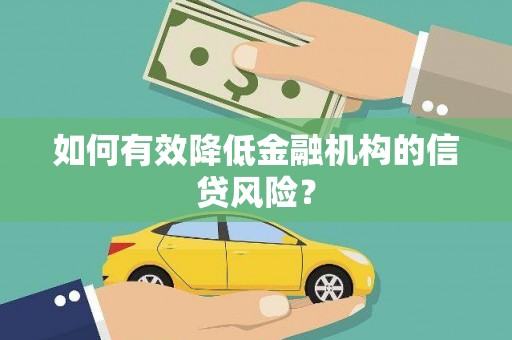 昂昂溪如何有效降低金融机构的信贷风险？