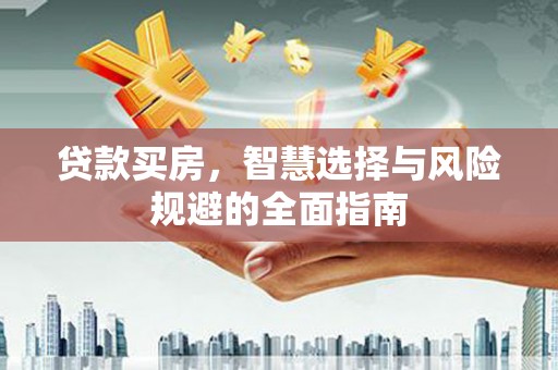 昂昂溪贷款买房，智慧选择与风险规避的全面指南