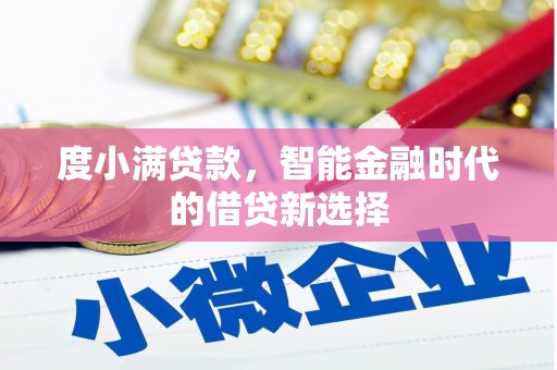 昂昂溪度小满贷款，智能金融时代的借贷新选择
