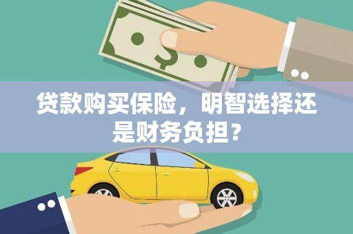 昂昂溪贷款购买保险，明智选择还是财务负担？