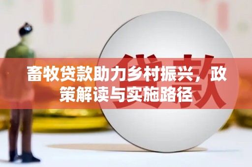 昂昂溪畜牧贷款助力乡村振兴，政策解读与实施路径