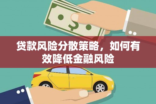 昂昂溪贷款风险分散策略，如何有效降低金融风险