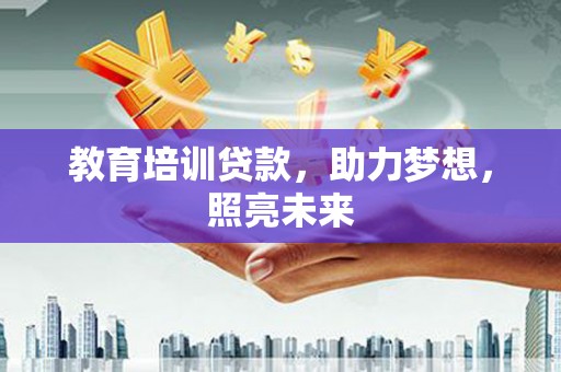 昂昂溪教育培训贷款，助力梦想，照亮未来