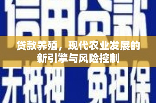 昂昂溪贷款养殖，现代农业发展的新引擎与风险控制