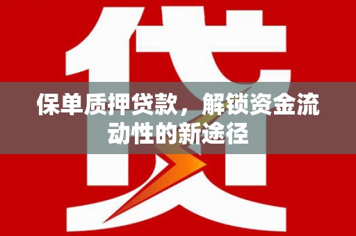 昂昂溪保单质押贷款，解锁资金流动性的新途径