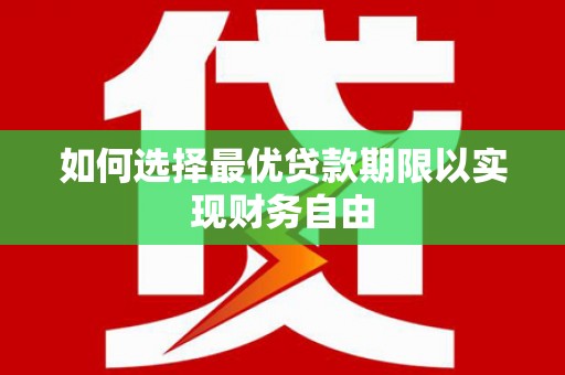 昂昂溪如何选择最优贷款期限以实现财务自由