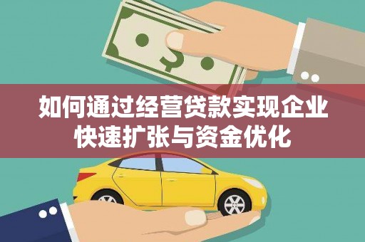 昂昂溪如何通过经营贷款实现企业快速扩张与资金优化