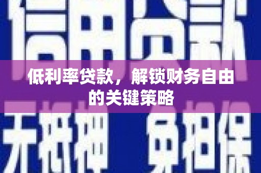 昂昂溪低利率贷款，解锁财务自由的关键策略