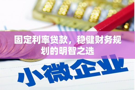 昂昂溪固定利率贷款，稳健财务规划的明智之选