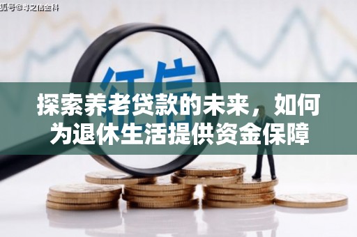 昂昂溪探索养老贷款的未来，如何为退休生活提供资金保障