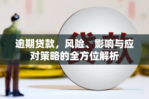昂昂溪逾期贷款，风险、影响与应对策略的全方位解析
