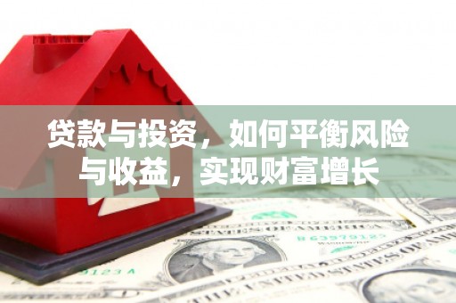 昂昂溪贷款与投资，如何平衡风险与收益，实现财富增长