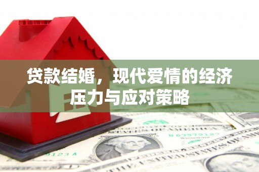 昂昂溪贷款结婚，现代爱情的经济压力与应对策略
