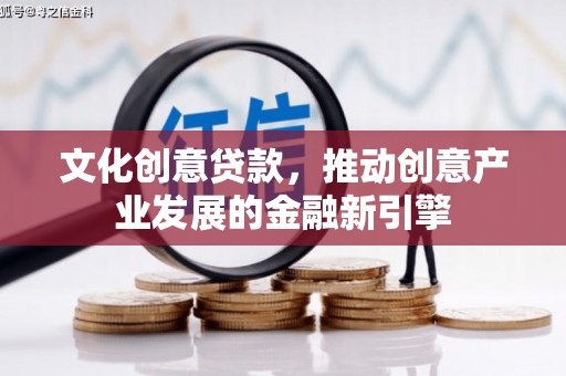 昂昂溪文化创意贷款，推动创意产业发展的金融新引擎