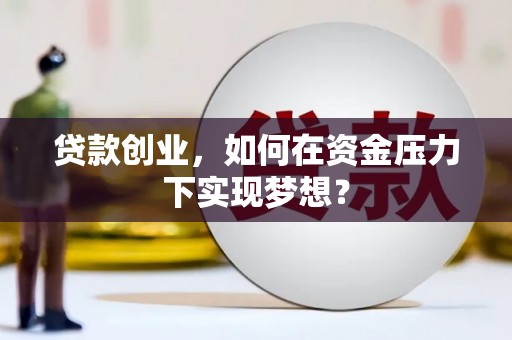 昂昂溪贷款创业，如何在资金压力下实现梦想？