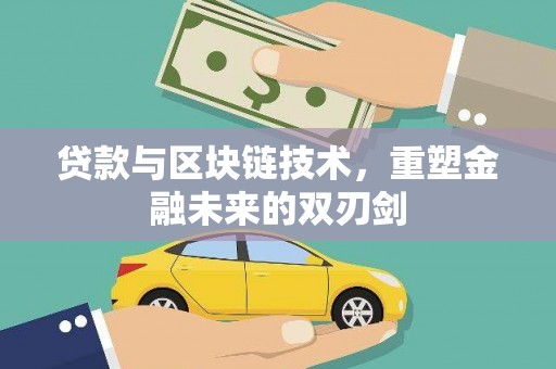 昂昂溪贷款与区块链技术，重塑金融未来的双刃剑