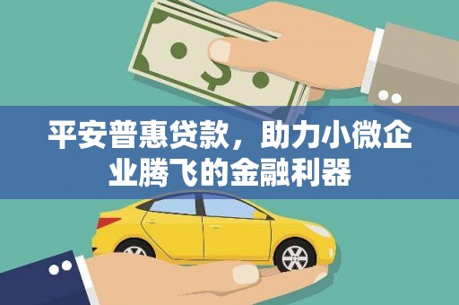 昂昂溪平安普惠贷款，助力小微企业腾飞的金融利器