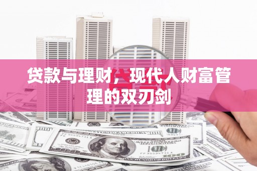 昂昂溪贷款与理财，现代人财富管理的双刃剑