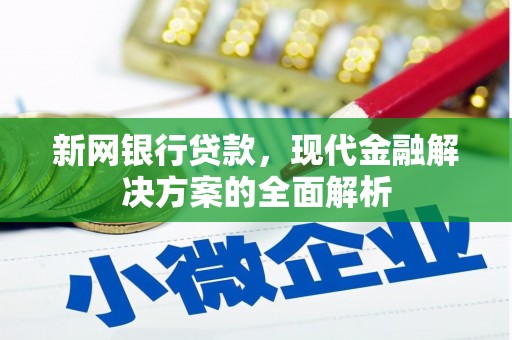 昂昂溪新网银行贷款，现代金融解决方案的全面解析