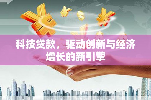昂昂溪科技贷款，驱动创新与经济增长的新引擎