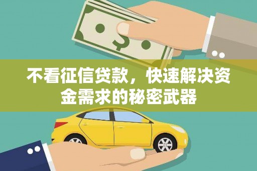 昂昂溪不看征信贷款，快速解决资金需求的秘密武器