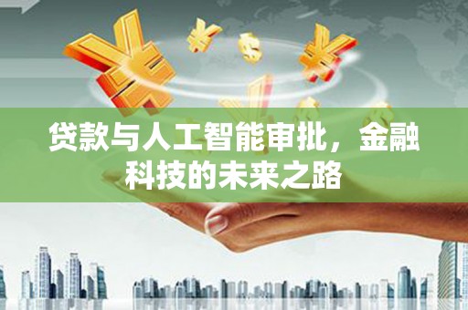 昂昂溪贷款与人工智能审批，金融科技的未来之路