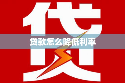 昂昂溪贷款怎么降低利率