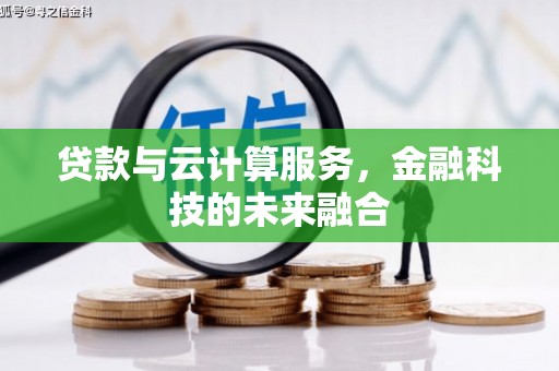 昂昂溪贷款与云计算服务，金融科技的未来融合