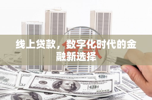 昂昂溪线上贷款，数字化时代的金融新选择