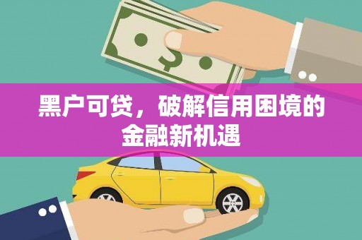 昂昂溪黑户可贷，破解信用困境的金融新机遇