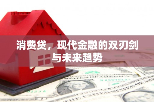 昂昂溪消费贷，现代金融的双刃剑与未来趋势