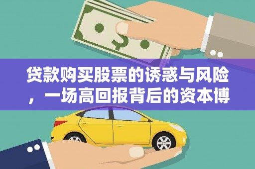 昂昂溪贷款购买股票的诱惑与风险，一场高回报背后的资本博弈
