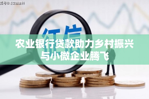 昂昂溪农业银行贷款助力乡村振兴与小微企业腾飞