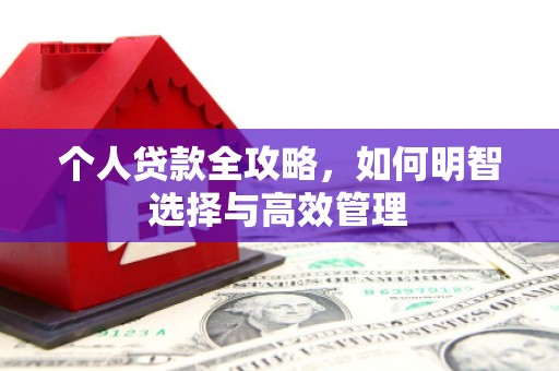 昂昂溪个人贷款全攻略，如何明智选择与高效管理