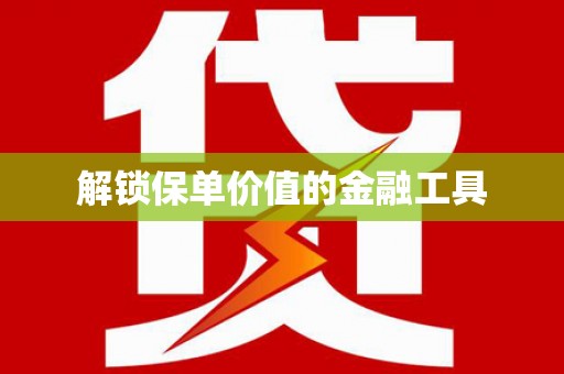 昂昂溪解锁保单价值的金融工具
