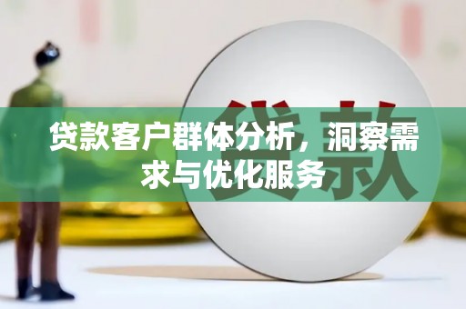 昂昂溪贷款客户群体分析，洞察需求与优化服务